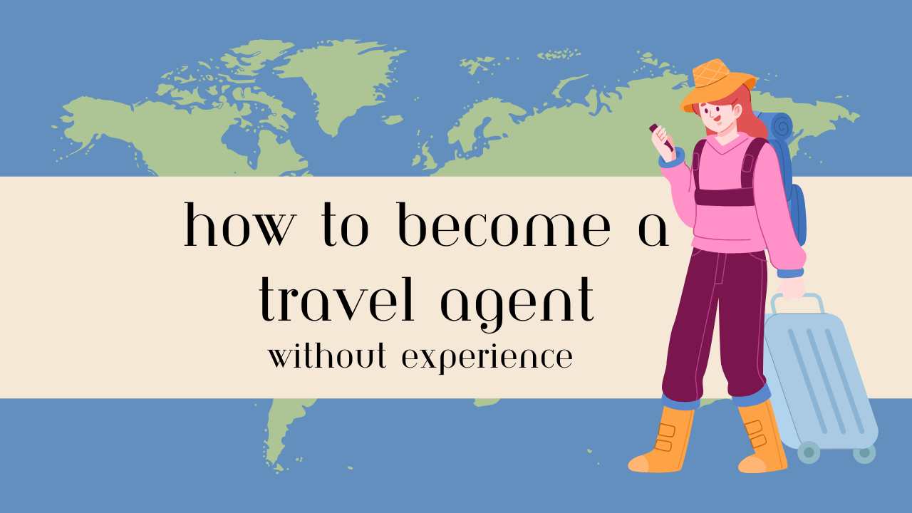 How to Become a Travel Agent Without Experience