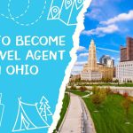 How to Become a Travel Agent in Ohio Your Ultimate Guide